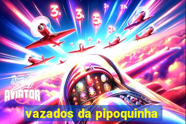 vazados da pipoquinha