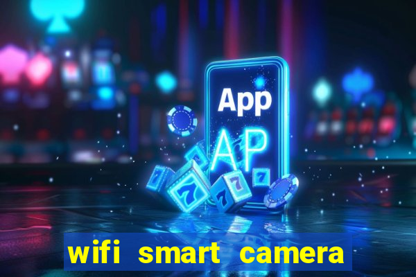 wifi smart camera easy to achieve real time remote viewing