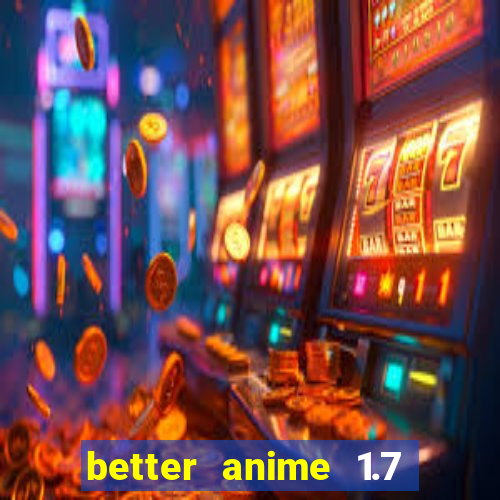 better anime 1.7 apk download