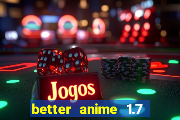 better anime 1.7 apk download