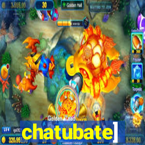 chatubate]