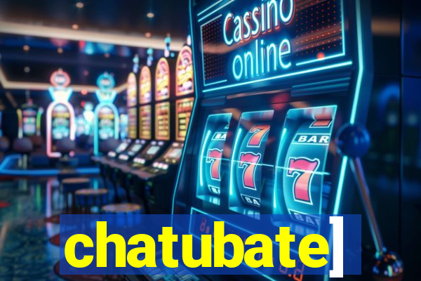 chatubate]