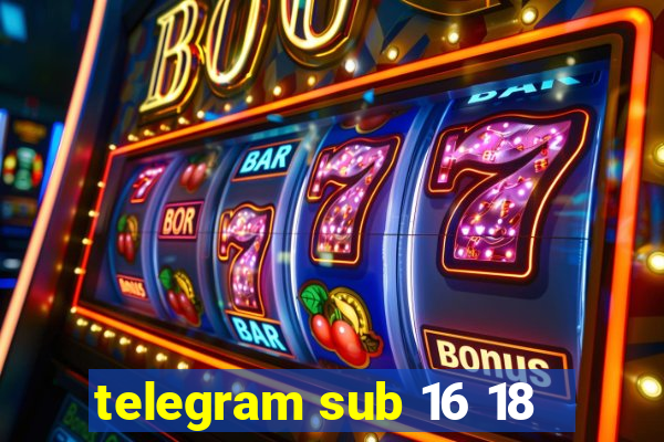 telegram sub 16 18