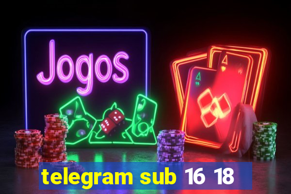 telegram sub 16 18