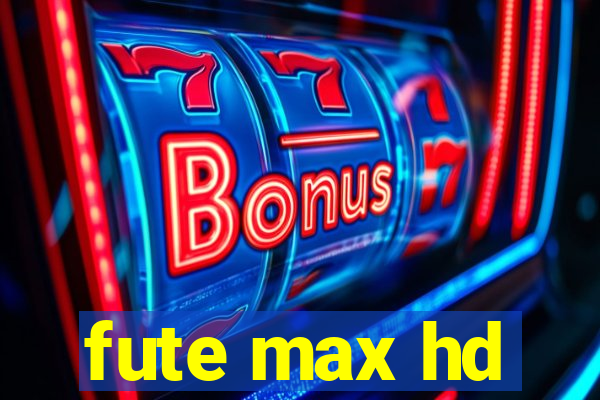 fute max hd