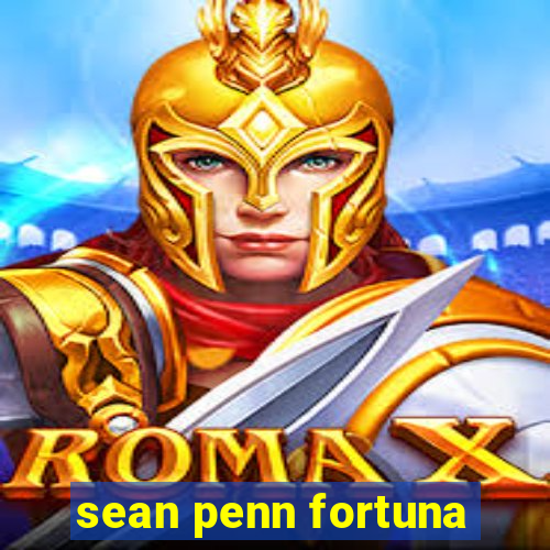 sean penn fortuna