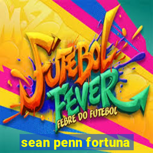 sean penn fortuna