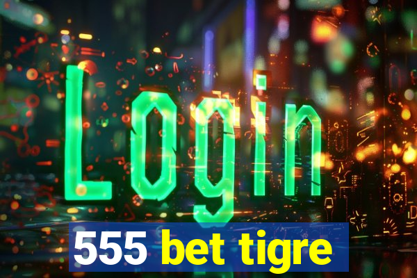 555 bet tigre