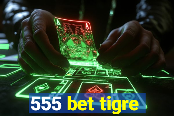 555 bet tigre