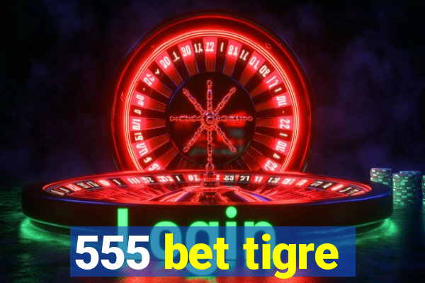 555 bet tigre