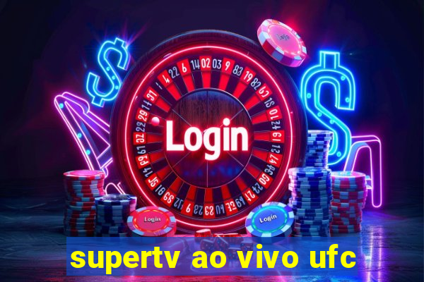 supertv ao vivo ufc