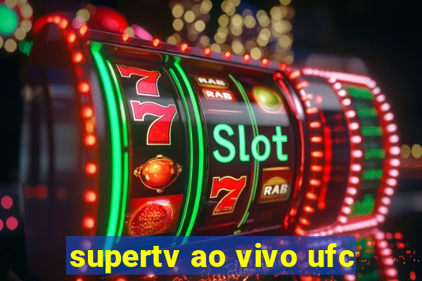 supertv ao vivo ufc