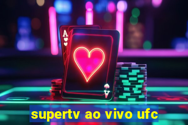 supertv ao vivo ufc