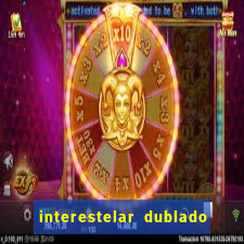 interestelar dublado 4k interestelar filme completo dublado