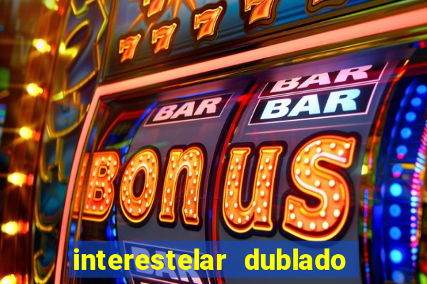 interestelar dublado 4k interestelar filme completo dublado