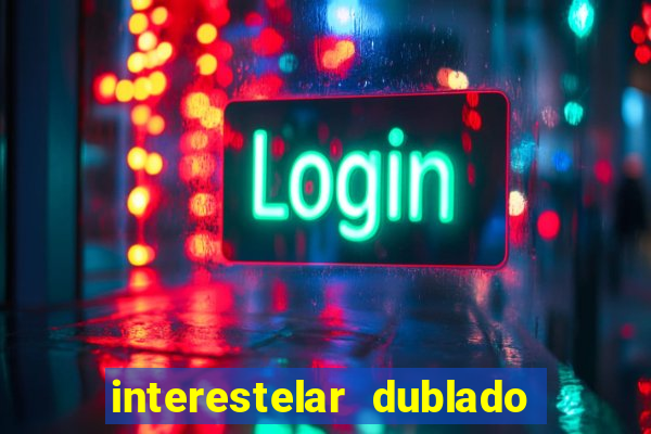 interestelar dublado 4k interestelar filme completo dublado