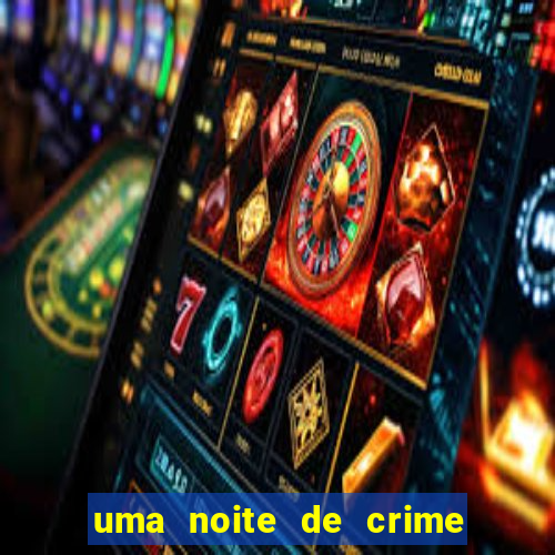 uma noite de crime dublado drive