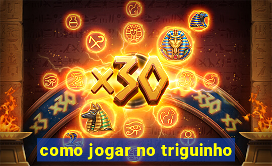 como jogar no triguinho