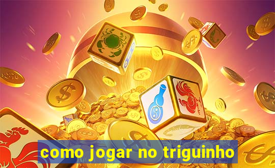 como jogar no triguinho