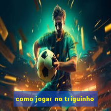 como jogar no triguinho