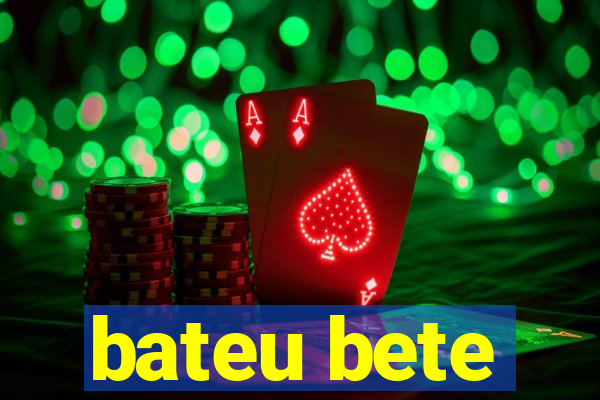 bateu bete