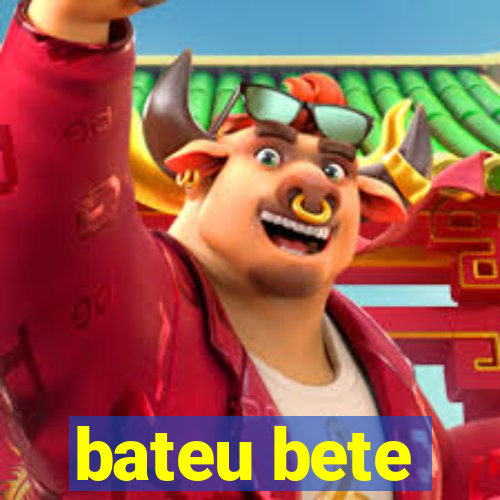 bateu bete