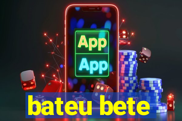 bateu bete