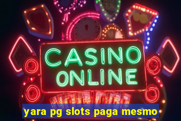 yara pg slots paga mesmo