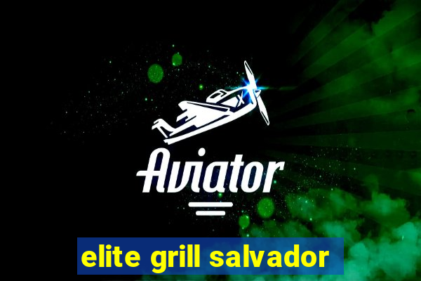 elite grill salvador