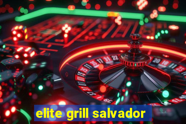 elite grill salvador