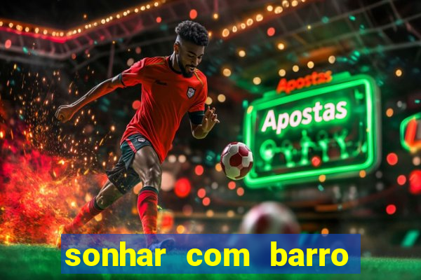 sonhar com barro jogo do bicho