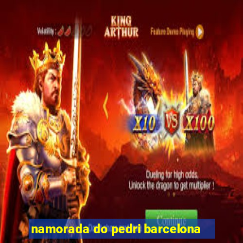 namorada do pedri barcelona