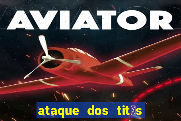 ataque dos tit茫s filme online dublado