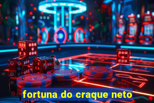 fortuna do craque neto