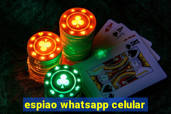 espiao whatsapp celular