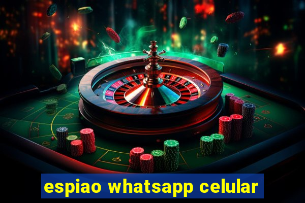 espiao whatsapp celular