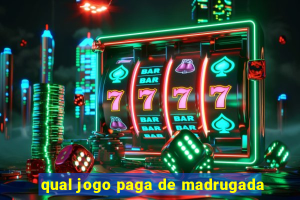 qual jogo paga de madrugada