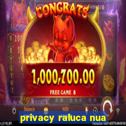 privacy raluca nua