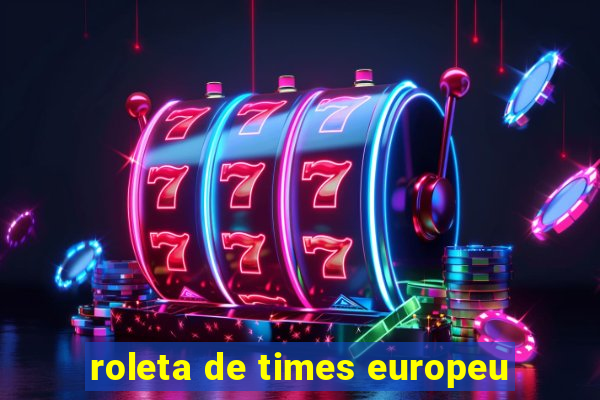 roleta de times europeu