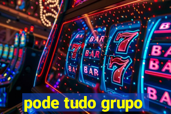 pode tudo grupo