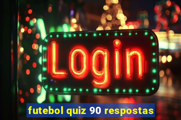 futebol quiz 90 respostas