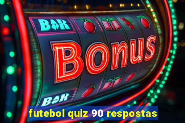 futebol quiz 90 respostas