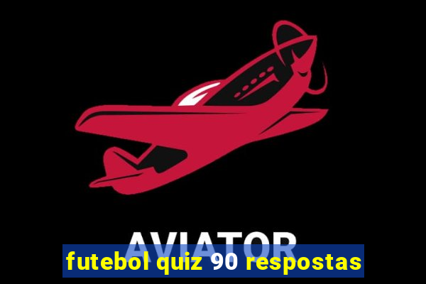 futebol quiz 90 respostas