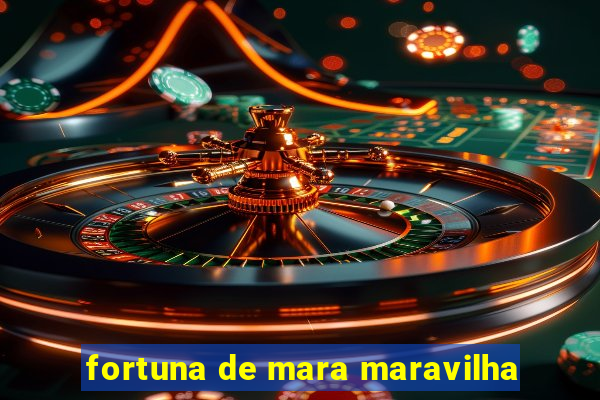 fortuna de mara maravilha