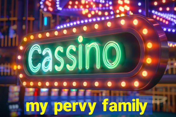 my pervy family