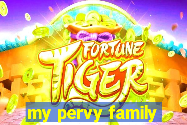 my pervy family