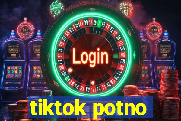 tiktok potno