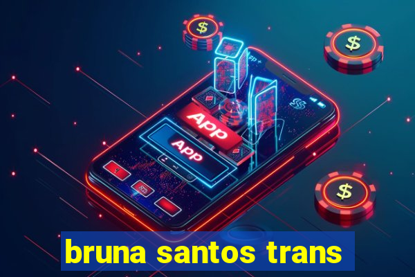 bruna santos trans