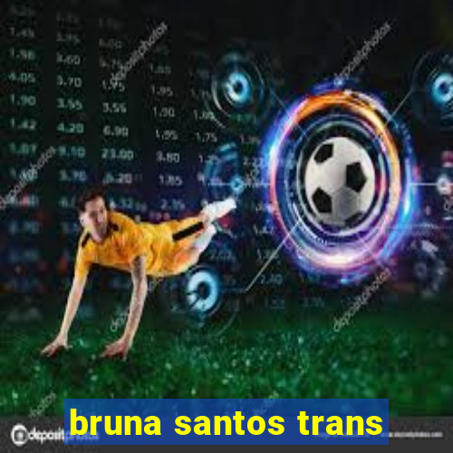 bruna santos trans