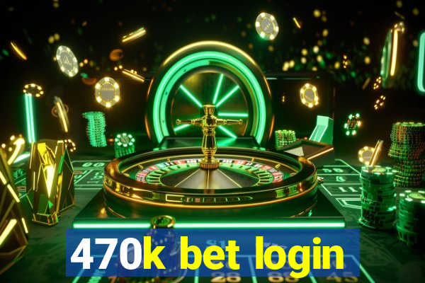 470k bet login